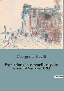 Paperback Extraction des cercueils royaux à Saint-Denis en 1793 [French] Book