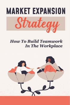 Paperback Market Expansion Strategy: How To Build Teamwork In The Workplace: Effective Management Techniques Book