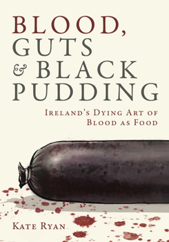 Blood, Guts and Black Pudding: Ireland's Dying Tradition of Blood as Food