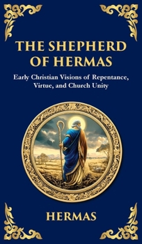 The Shepherd of Hermas: A Timeless Guide to Faith, Repentance, and Spiritual Growth (Deluxe Hardbound Edition) (Library of Alexandria)