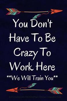 Paperback You Don't Have to Be Crazy to Work Here: We Will Train You Book