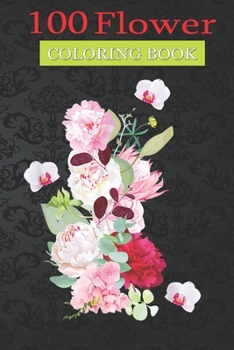 Paperback 100 Flower Coloring Book: Red Rose Bunch Flower Beautiful Coloring Book with Bouquets, Wreaths, Swirls, Patterns, Decorations, Inspirational Designs, and Much More! Book