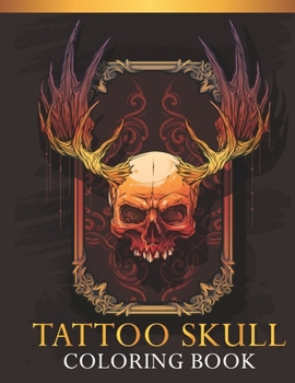 Tattoo Skull Coloring Book: An Adults Tattoo Skull Lovers Coloring Book with 30 Awesome Tattoo Skull Designs