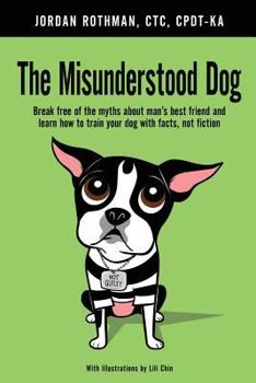 Paperback The Misunderstood Dog: Break free of the myths about man's best friend and learn how to train your dog with facts, not fiction Book