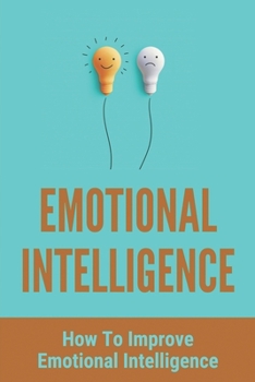 Paperback Emotional Intelligence: How To Improve Emotional Intelligence: How To Analyze People'S Behavior Book