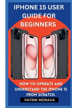 Paperback Iphone 15 User guide for beginners: How to operate and understand the iphone 15 from scratch Book