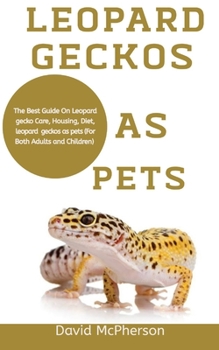 Paperback Leopard Geckos As Pets: The best guide on leopard gecko care, housing, diet, leopard geckos as pets (for both adults and children) Book