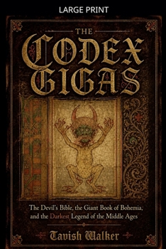 The Codex Gigas: The Devil's Bible, the Giant Book of Bohemia, and the Darkest Legend of the Middle Ages