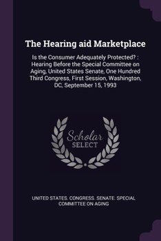 Paperback The Hearing aid Marketplace: Is the Consumer Adequately Protected?: Hearing Before the Special Committee on Aging, United States Senate, One Hundre Book