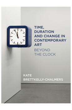Hardcover Time, Duration and Change in Contemporary Art: Beyond the Clock Book