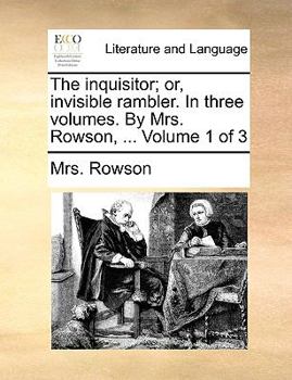 Paperback The Inquisitor; Or, Invisible Rambler. in Three Volumes. by Mrs. Rowson, ... Volume 1 of 3 Book