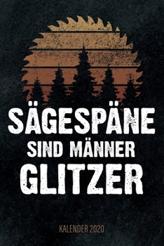 S?gesp?ne Sind M?nner Glitzer - Kalender 2020 : Design Wochenplaner und Kalender Mit Witzigem Spruch, Cooles Geschenk F?r Schreiner, Tischler, Zimmerm?nner, DIN A5, F?r Familie, Beruf, Arbeit, Termine