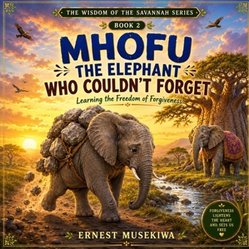 Paperback Mhofu the Elephant Who Couldn't Forget: Learning the Freedom of Forgiveness Book