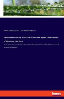 Paperback The Whole Proceedings on the Trial of Indictment Against Thomas Walker of Manchester, Merchant: Samuel Jackson, James Cheetham, Oliver Pearsal, Benjam Book