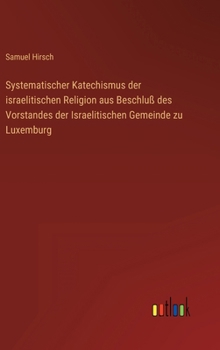 Systematischer Katechismus der israelitischen Religion aus Beschluß des Vorstandes der Israelitischen Gemeinde zu Luxemburg