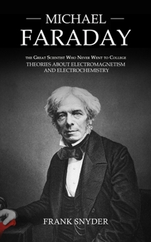 Paperback Michael Faraday: The Great Scientist Who Never Went to College (Theories about Electromagnetism and Electrochemistry) Book