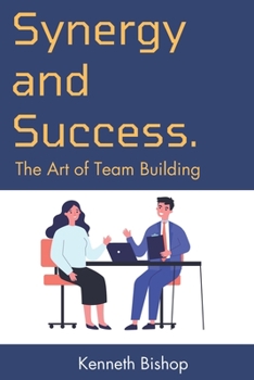 Synergy and Success: The Art of Team Building