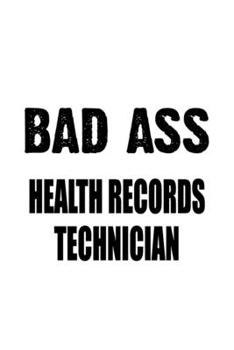 Paperback Bad Ass Health Records Technician: New Health Records Technician Notebook, Journal Gift, Diary, Doodle Gift or Notebook - 6 x 9 Compact Size- 109 Blan Book