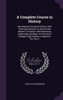 Hardcover A Complete Course in History: New Manual of General History, With Particular Attention to Ancient and Modern Civilization. With Numerous Engravings Book