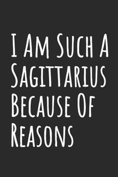 I Am Such A Sagittarius Because Of Reasons: Blank Lined Notebook