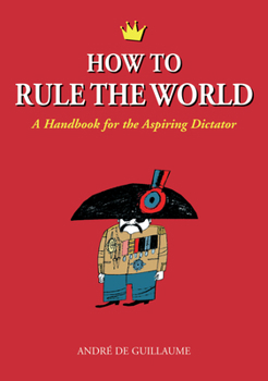 Paperback How to Rule the World: A Handbook for the Aspiring Dictator Book