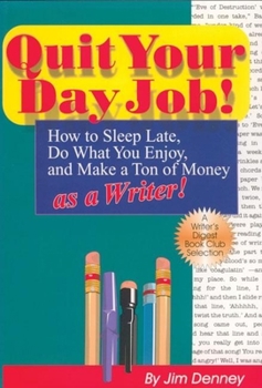 Paperback Quit Your Day Job!: How to Sleep Late, Do What You Enjoy, and Make a Ton of Money as a Writer Book