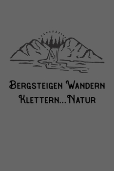 Bergsteigen Wandern Klettern Natur: A5 120 Seiten Aufgabenkalender Kalender zum Selbstgestalten für Wanderer Bergsteiger Kletterer und Naturfreund (German Edition)