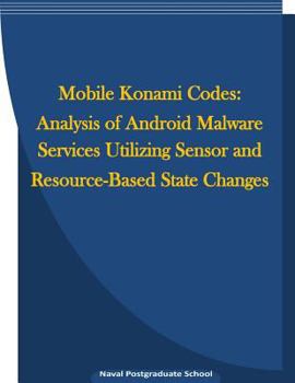 Paperback Mobile Konami Codes: Analysis of Android Malware Services Utilizing Sensor and Resource-Based State Changes Book