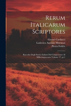 Paperback Rerum italicarum scriptores: Raccolta degli storici italiani dal cinquecento al millecinquecento Volume 17, pt.1 [Latin] Book