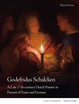 Hardcover Godefridus Schalcken: A Late 17th-Century Dutch Painter in Pursuit of Fame and Fortune Book