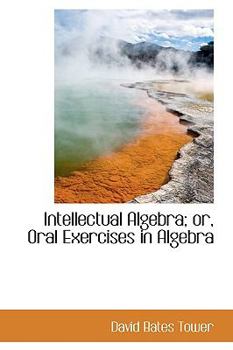 Intellectual Algebra; or, Oral Exercises in Algebr