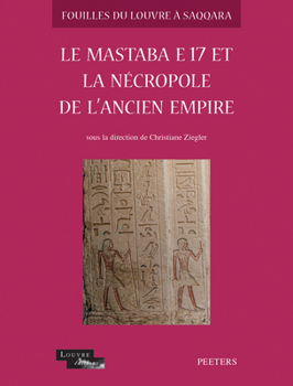 Le Mastaba E17 Et La Necropole De L'ancien Empire (Fouilles Du Louvre a Saqqara, 3)