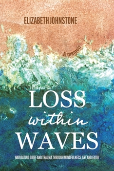 Paperback Loss Within Waves: Navigating Grief and Trauma Through Mindfulness, Art and Faith Book