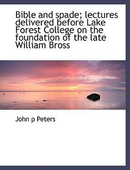Bible and Spade; Lectures Delivered Before Lake Forest College on the Foundation of the Late William Bross