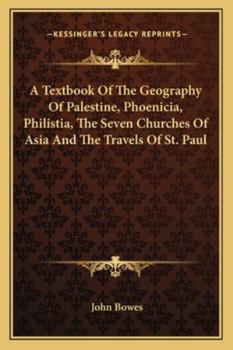 Paperback A Textbook Of The Geography Of Palestine, Phoenicia, Philistia, The Seven Churches Of Asia And The Travels Of St. Paul Book