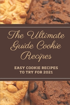 Paperback The Ultimate Guide Cookie Recipes: Easy Cookie Recipes To Try For 2021: The Perfect Cookie Cookbook Book