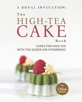 Paperback A Royal Invitation: The High-Tea Cake Book: Tea Cakes for High Tea with the Queen (or otherwise) Book