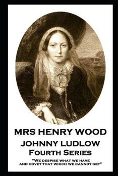 Paperback Mrs Henry Wood - Johnny Ludlow - Fourth Series: 'We despise what we have, and covet that which we cannot get'' Book