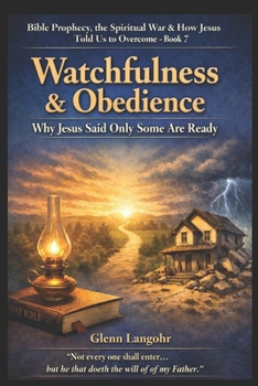 WATCHFUL AND READY: Why Jesus Said Only Some Are Prepared (Bible Prophecy, the Spiritual War & How Jesus Told Us to Overcome — Book 7)