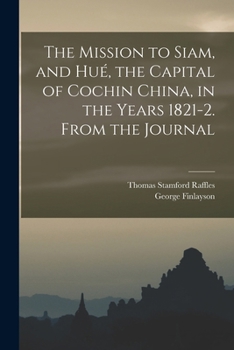 Paperback The Mission to Siam, and Hué, the Capital of Cochin China, in the Years 1821-2. From the Journal Book