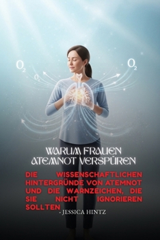 Warum Frauen Atemnot verspüren: Die wissenschaftlichen Hintergründe von Atemnot und die Warnzeichen, die Sie nicht ignorieren sollten (German Edition)
