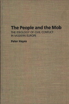 Hardcover The People and the Mob: The Ideology of Civil Conflict in Modern Europe Book