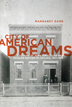 Hardcover City of American Dreams: A History of Home Ownership and Housing Reform in Chicago, 1871-1919 Book