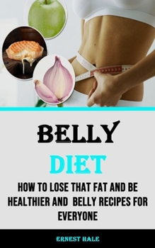 Paperback Belly Diet: How to Lose That Fat and Be Healthier and Belly Recipes for Everyone Book