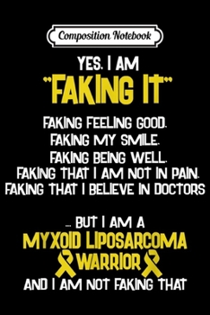 Paperback Composition Notebook: MYXOID LIPOSARCOMA AWARENESS yes I am Faking it Journal/Notebook Blank Lined Ruled 6x9 100 Pages Book