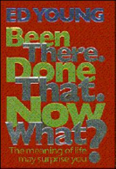 Hardcover Been There. Done That. Now What?: The Meaning of Life May Surprise You Book