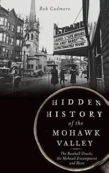 Hardcover Hidden History of the Mohawk Valley: The Baseball Oracle, the Mohawk Encampment and More Book