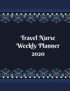 Travel Nurse Weekly Planner: 2020 Travel Nurse Weekly Organizer