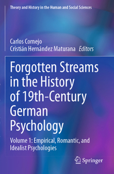 Forgotten Streams in the History of 19th-Century German Psychology: Volume 1: Empirical, Romantic, and Idealist Psychologies (Theory and History in the Human and Social Sciences)