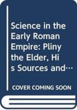 Hardcover Science in the Early Roman Empire: Pliny the Elder, His Sources and His Influence Book